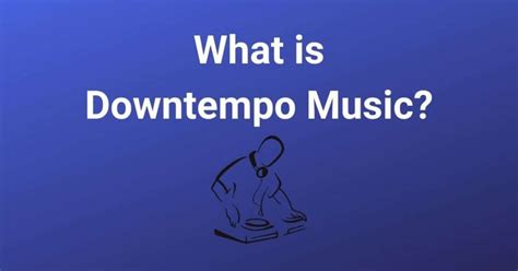 What Is Downtempo Music: A Delve into the Slow Beat Rhythm and Its Subtleties